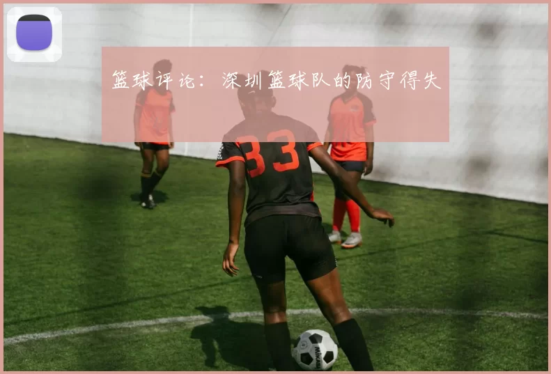 篮球评论：深圳篮球队的防守得失